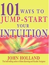 101 Ways to Jump Start Your Intuition by John Holland eBook